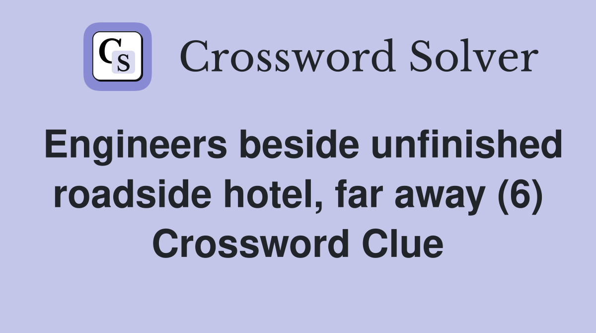 Engineers beside unfinished roadside hotel, far away (6) Crossword
